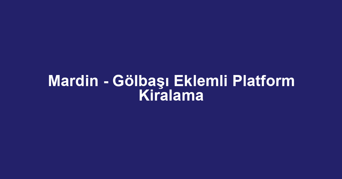 Mardin - Gölbaşı Eklemli Platform Kiralama