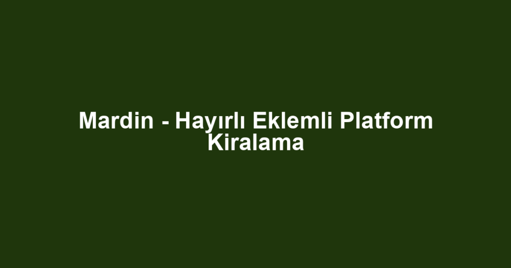 Mardin - Hayırlı Eklemli Platform Kiralama
