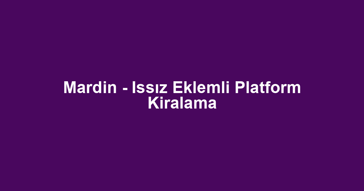 Mardin - Issız Eklemli Platform Kiralama