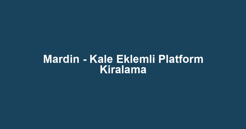 Mardin - Kale Eklemli Platform Kiralama