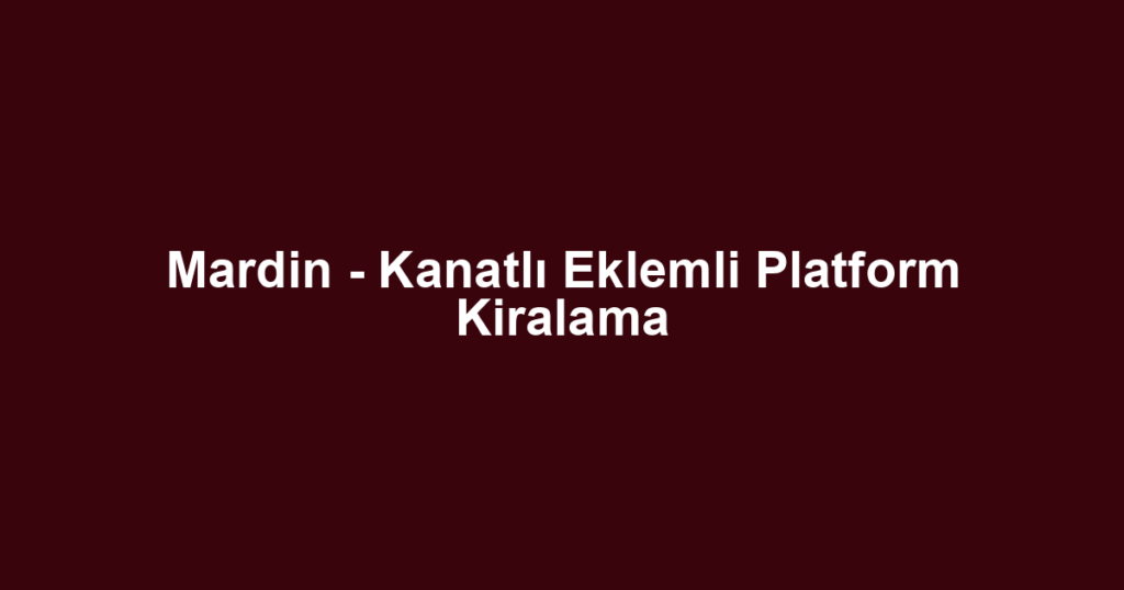 Mardin - Kanatlı Eklemli Platform Kiralama