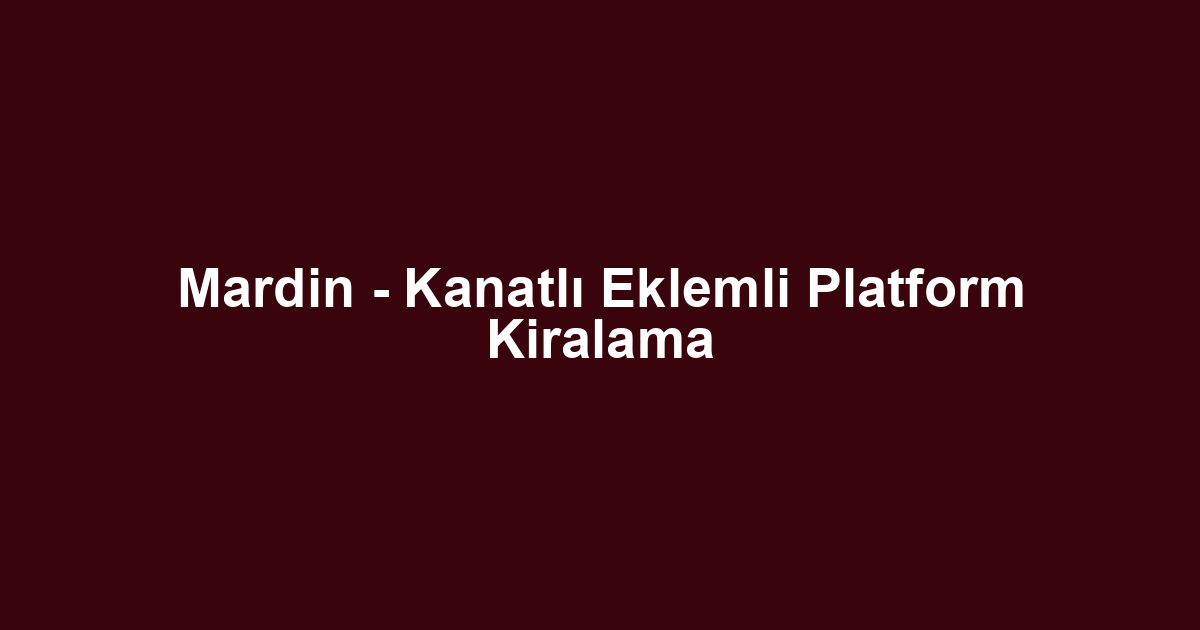 Mardin - Kanatlı Eklemli Platform Kiralama