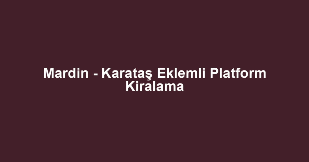 Mardin - Karataş Eklemli Platform Kiralama