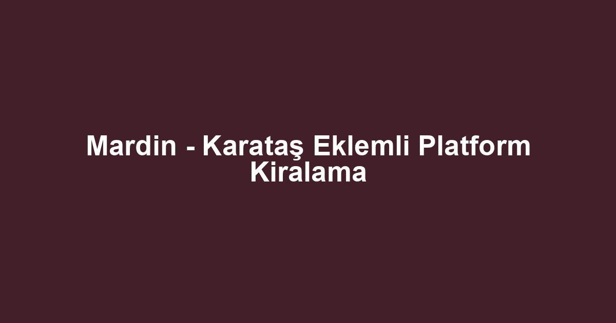 Mardin - Karataş Eklemli Platform Kiralama