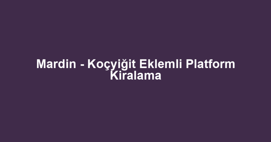Mardin - Koçyiğit Eklemli Platform Kiralama