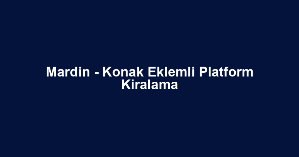 Mardin - Konak Eklemli Platform Kiralama