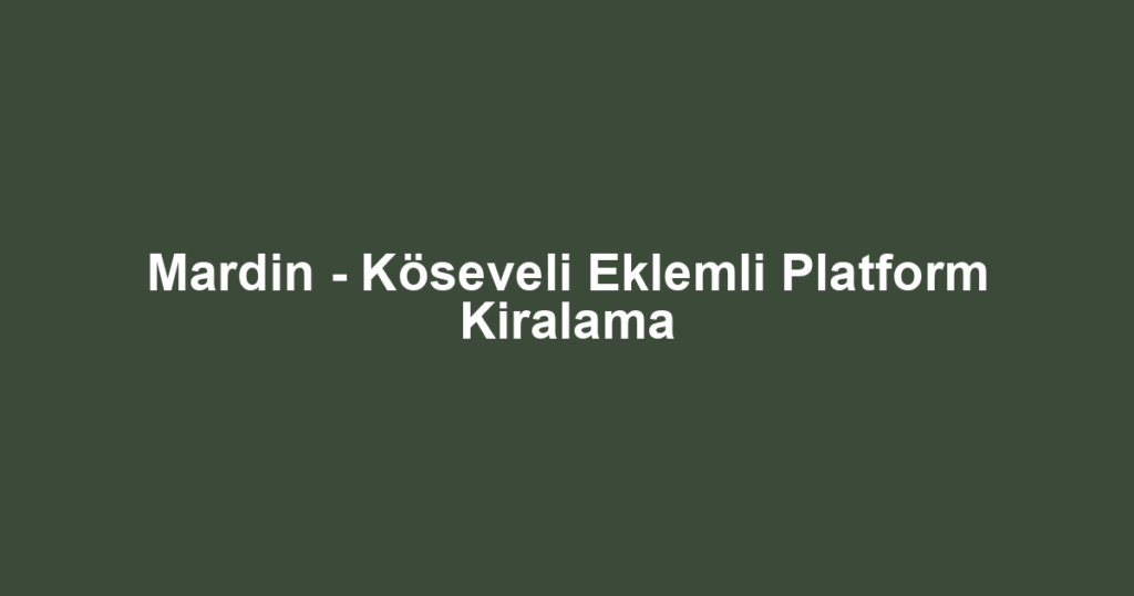 Mardin - Köseveli Eklemli Platform Kiralama
