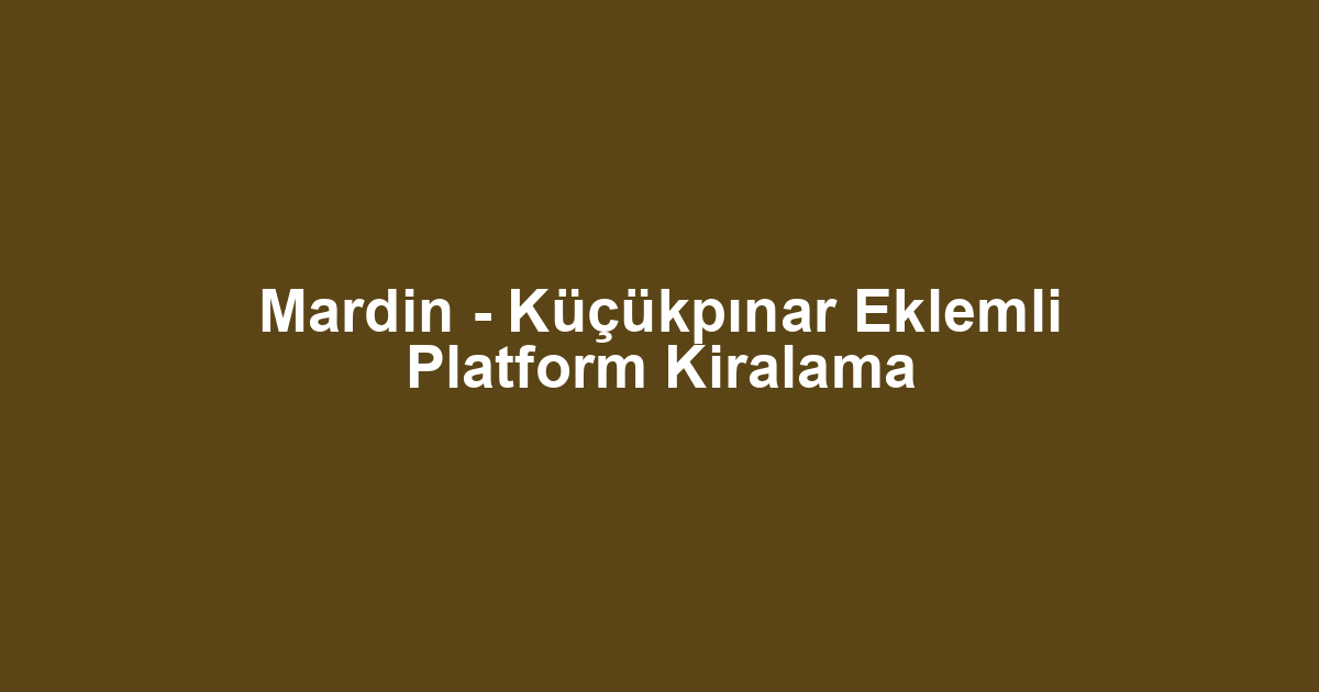 Mardin - Küçükpınar Eklemli Platform Kiralama