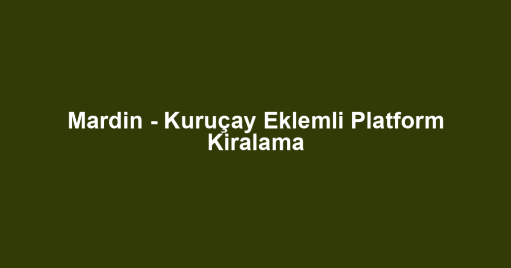 Mardin - Kuruçay Eklemli Platform Kiralama