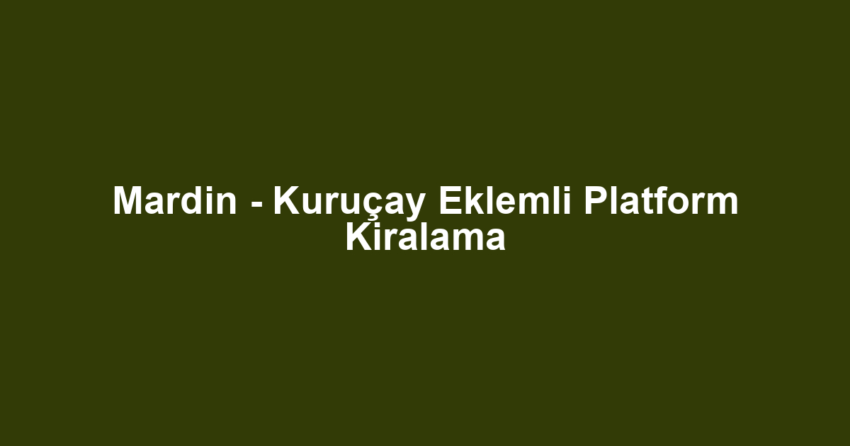 Mardin - Kuruçay Eklemli Platform Kiralama