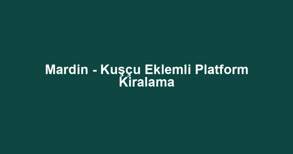 Mardin - Kuşçu Eklemli Platform Kiralama