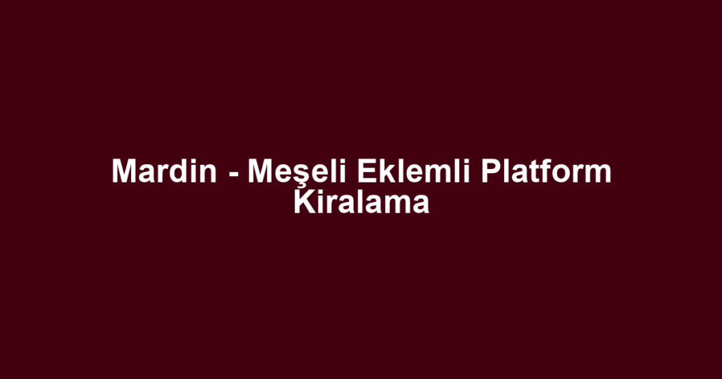 Mardin - Meşeli Eklemli Platform Kiralama