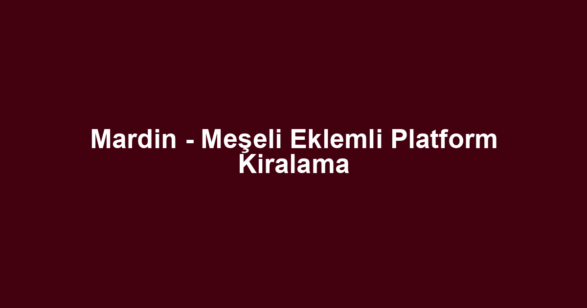 Mardin - Meşeli Eklemli Platform Kiralama