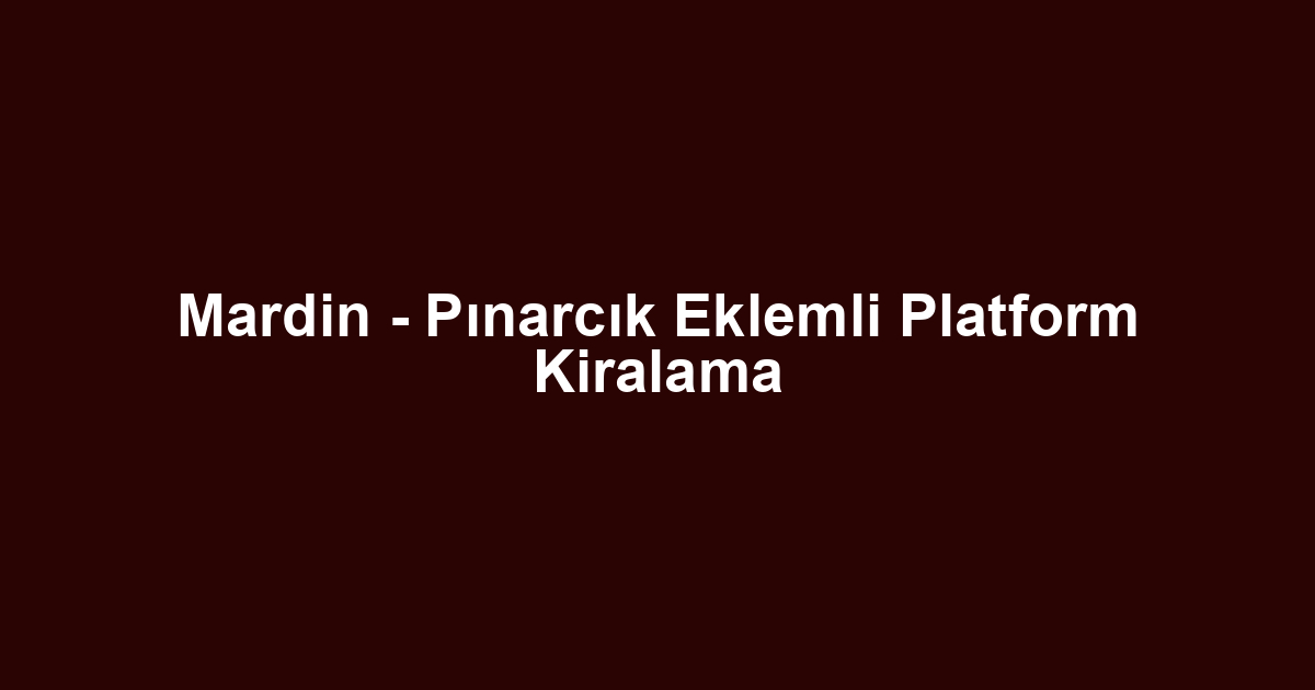 Mardin - Pınarcık Eklemli Platform Kiralama