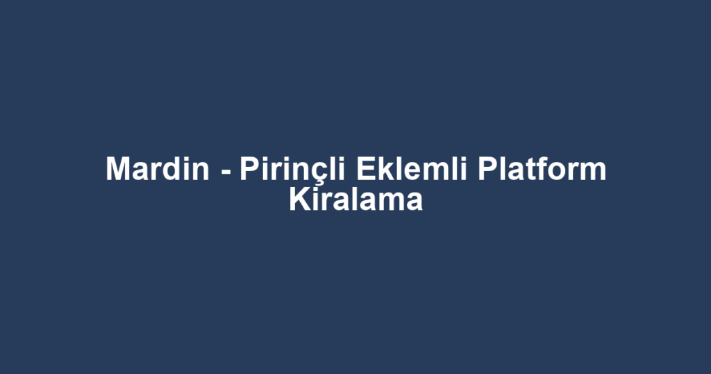 Mardin - Pirinçli Eklemli Platform Kiralama