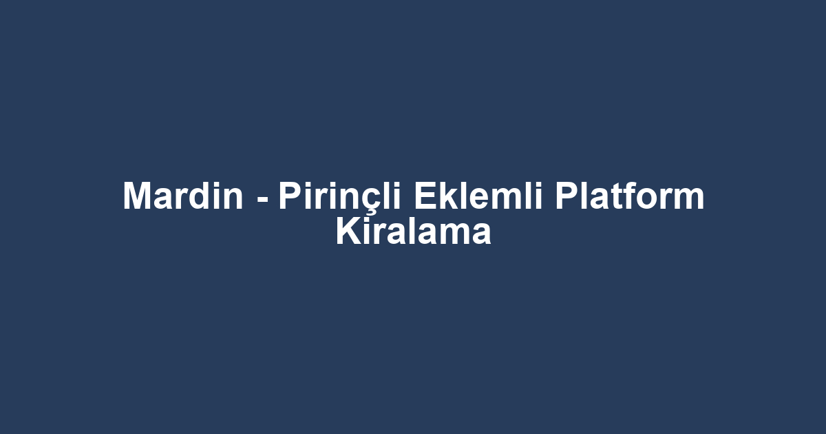 Mardin - Pirinçli Eklemli Platform Kiralama