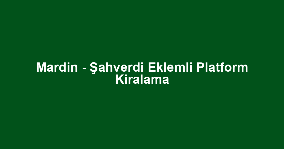 Mardin - Şahverdi Eklemli Platform Kiralama