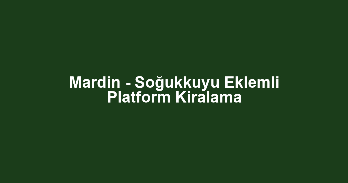 Mardin - Soğukkuyu Eklemli Platform Kiralama