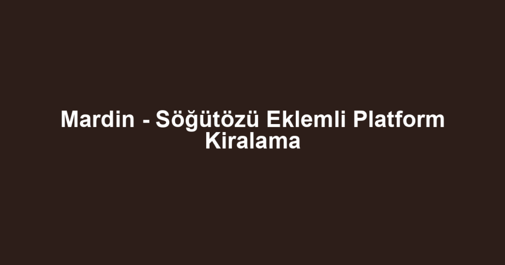 Mardin - Söğütözü Eklemli Platform Kiralama
