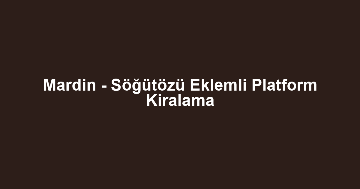 Mardin - Söğütözü Eklemli Platform Kiralama