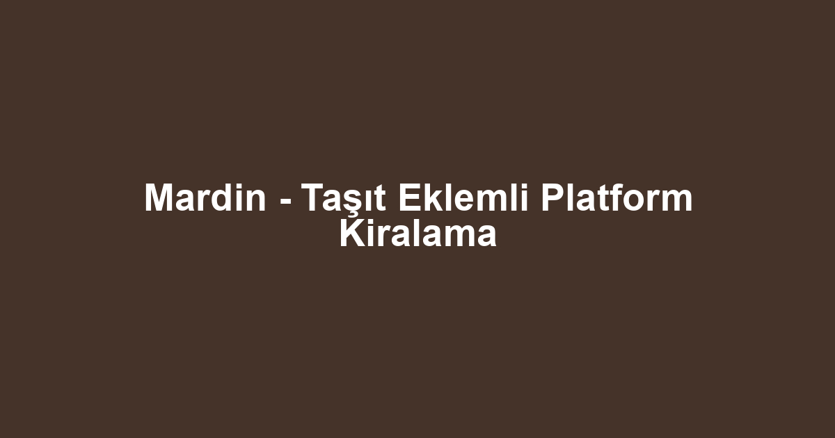 Mardin - Taşıt Eklemli Platform Kiralama