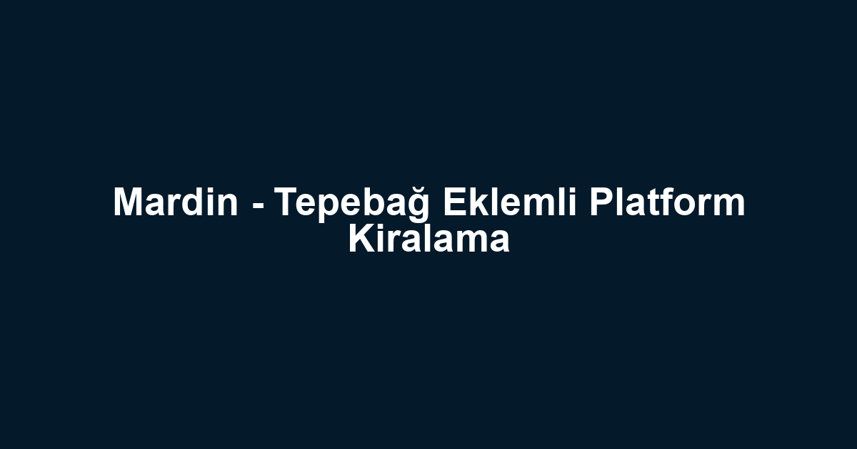 Mardin - Tepebağ Eklemli Platform Kiralama