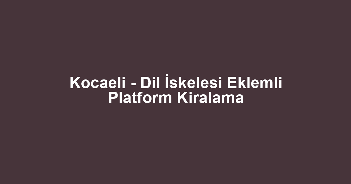 Kocaeli - Dil İskelesi Eklemli Platform Kiralama