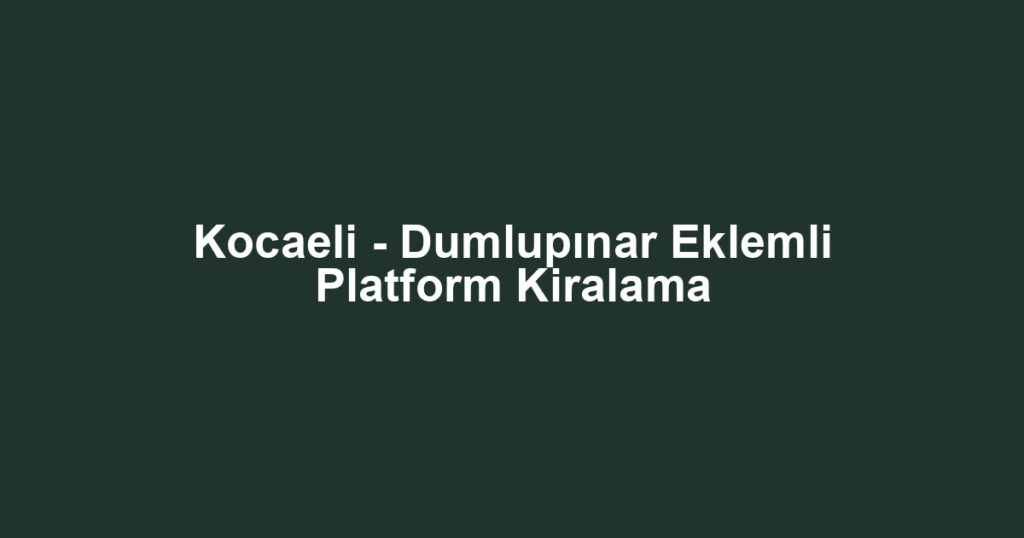 Kocaeli - Dumlupınar Eklemli Platform Kiralama