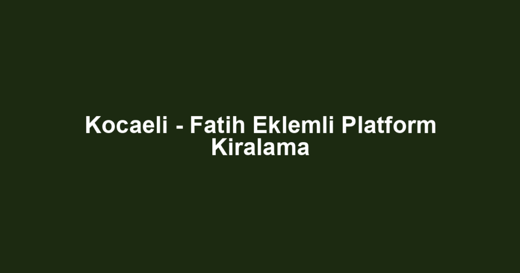 Kocaeli - Fatih Eklemli Platform Kiralama