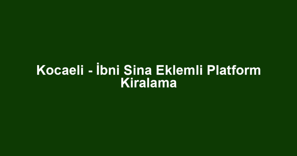 Kocaeli - İbni Sina Eklemli Platform Kiralama