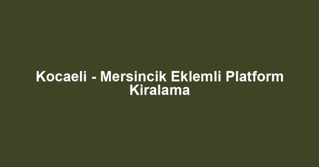 Kocaeli - Mersincik Eklemli Platform Kiralama