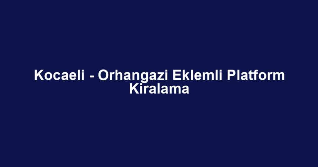 Kocaeli - Orhangazi Eklemli Platform Kiralama