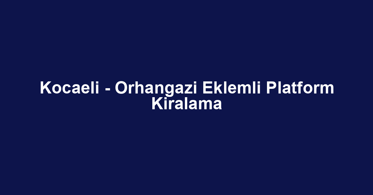 Kocaeli - Orhangazi Eklemli Platform Kiralama
