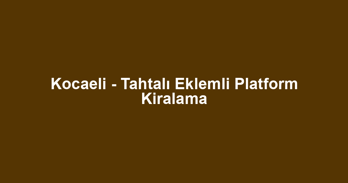 Kocaeli - Tahtalı Eklemli Platform Kiralama