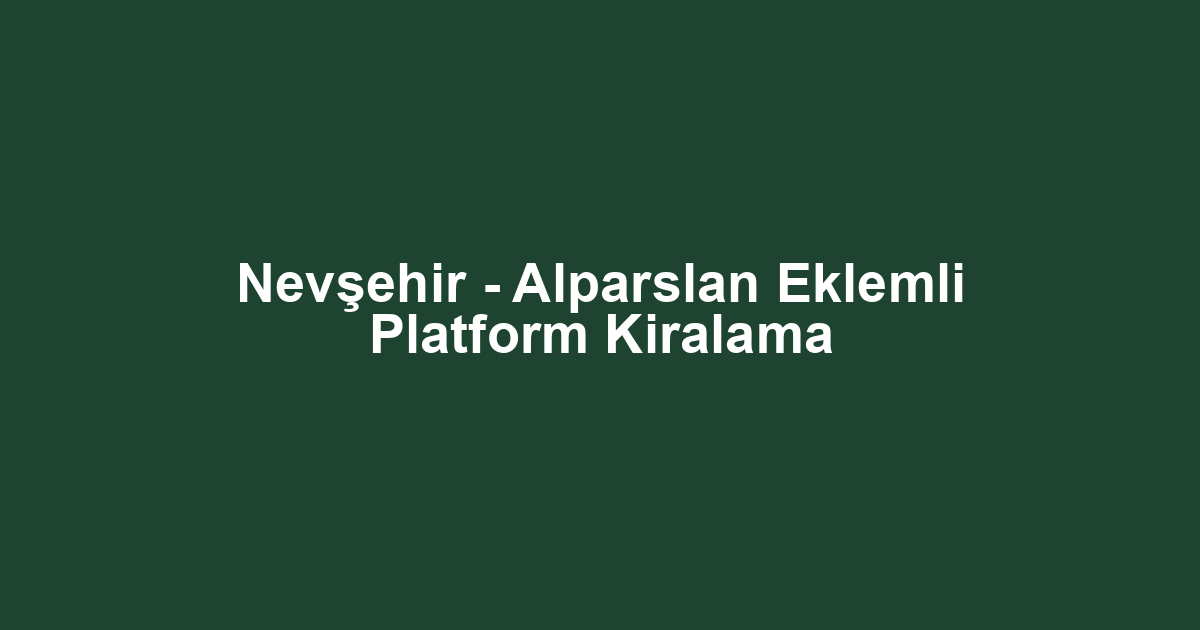 Nevşehir - Alparslan Eklemli Platform Kiralama
