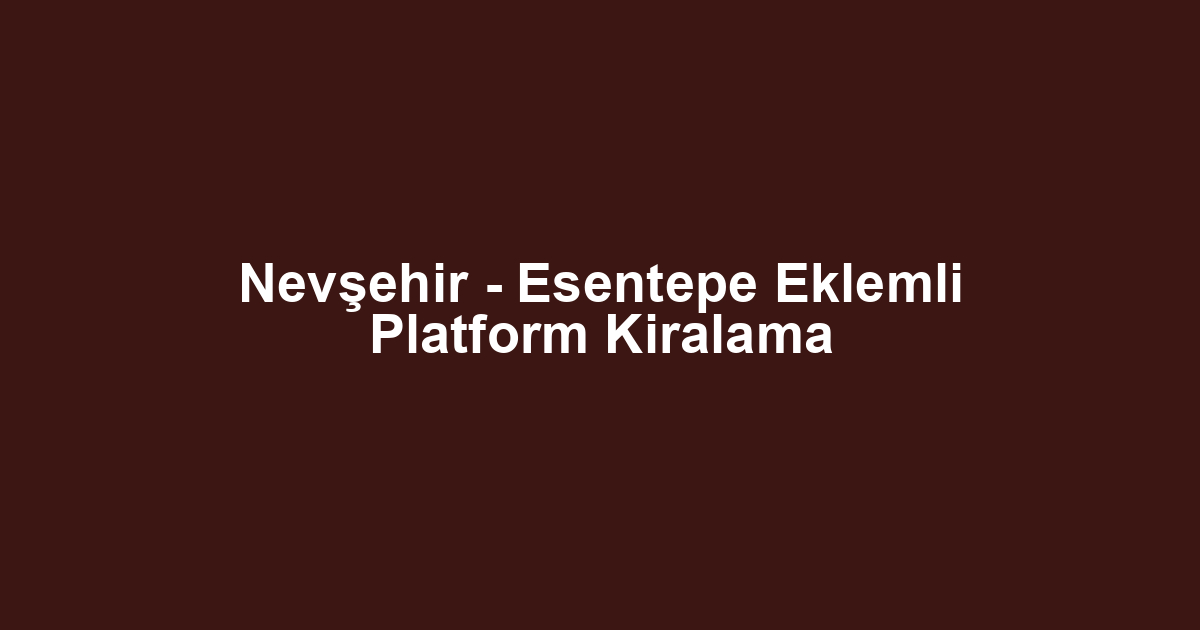 Nevşehir - Esentepe Eklemli Platform Kiralama