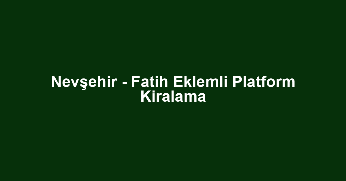 Nevşehir - Fatih Eklemli Platform Kiralama