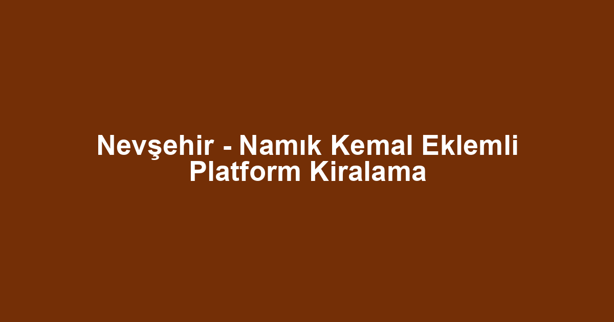 Nevşehir - Namık Kemal Eklemli Platform Kiralama