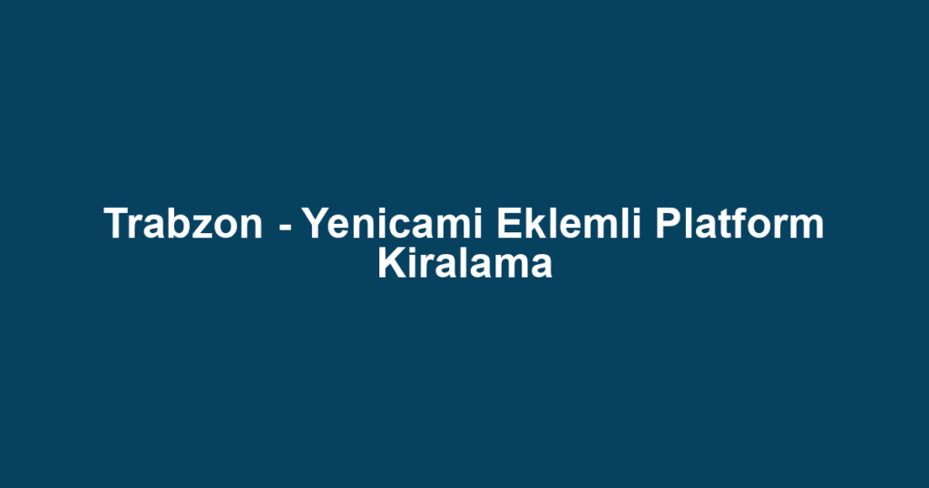Trabzon - Yenicami Eklemli Platform Kiralama