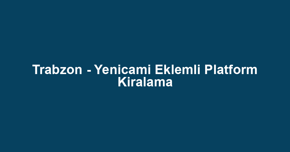 Trabzon - Yenicami Eklemli Platform Kiralama