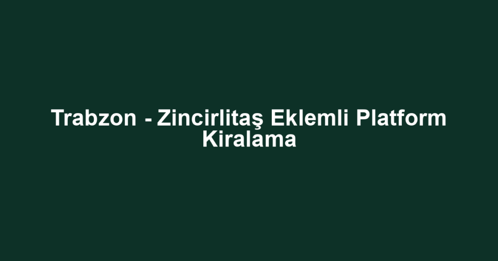 Trabzon - Zincirlitaş Eklemli Platform Kiralama