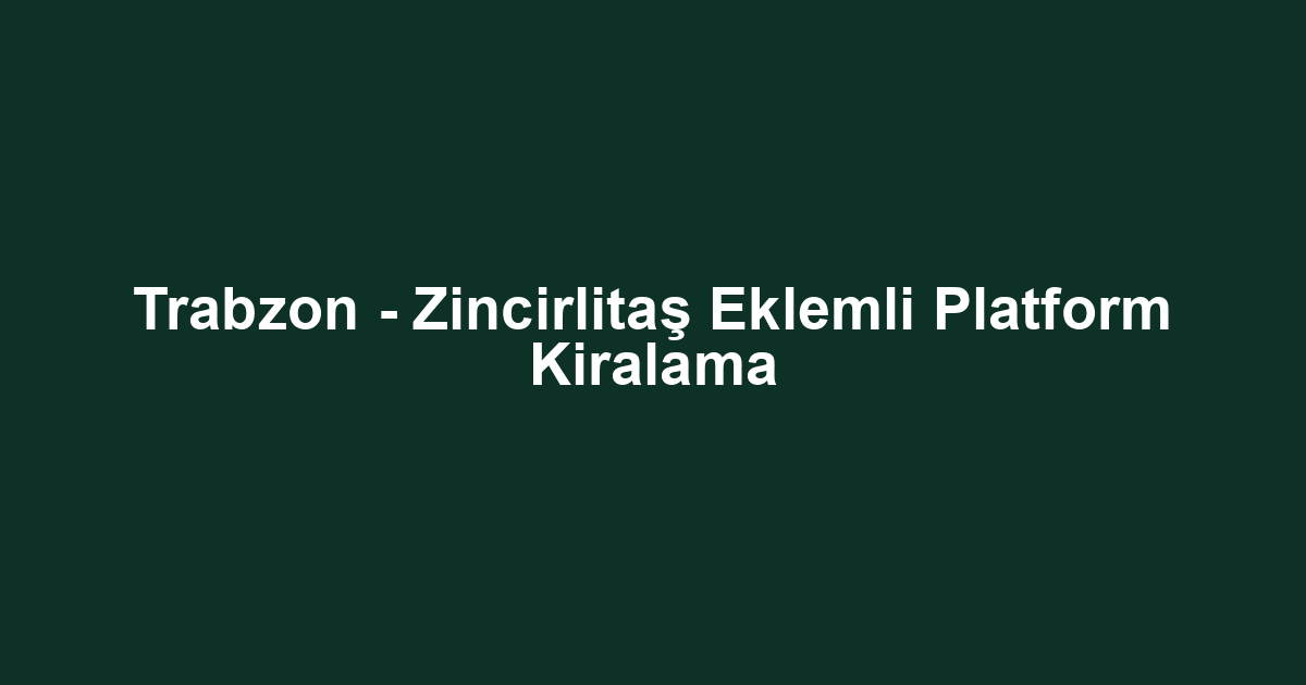 Trabzon - Zincirlitaş Eklemli Platform Kiralama