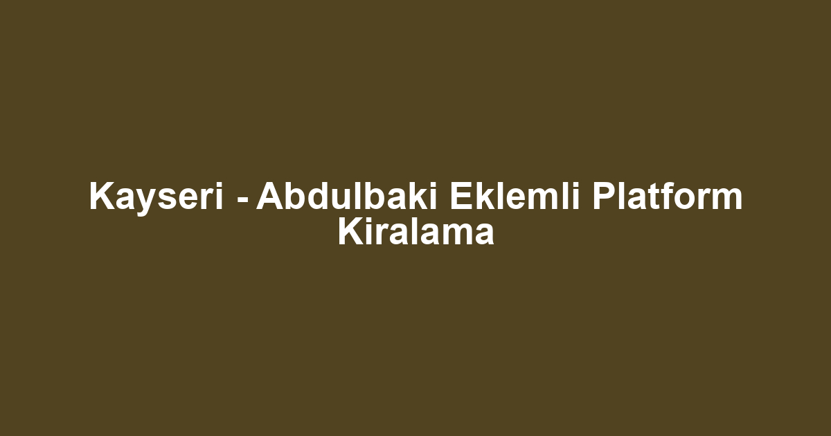 Kayseri - Abdulbaki Eklemli Platform Kiralama