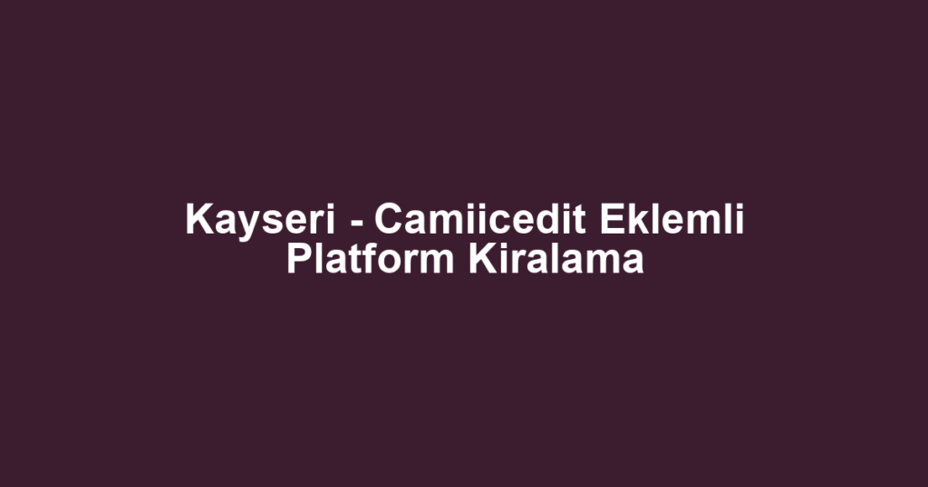 Kayseri - Camiicedit Eklemli Platform Kiralama