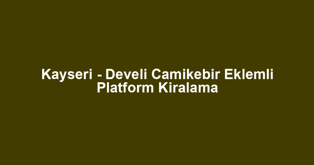 Kayseri - Develi Camikebir Eklemli Platform Kiralama