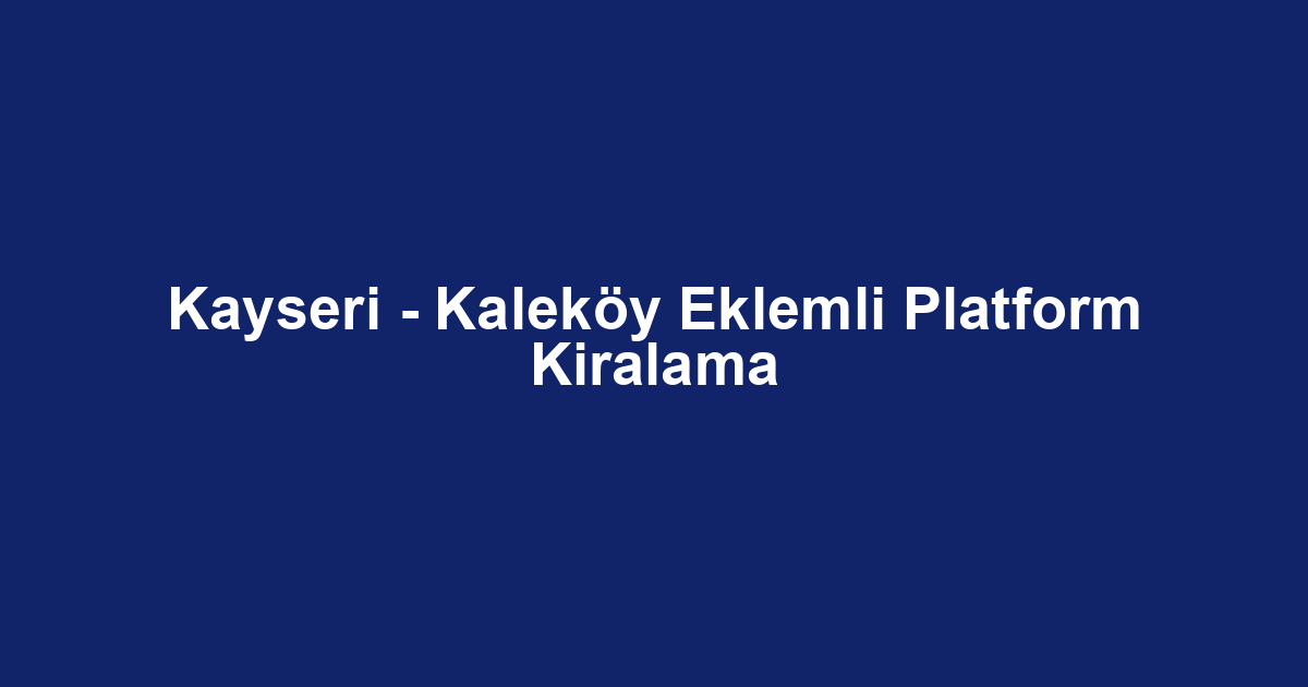 Kayseri - Kaleköy Eklemli Platform Kiralama