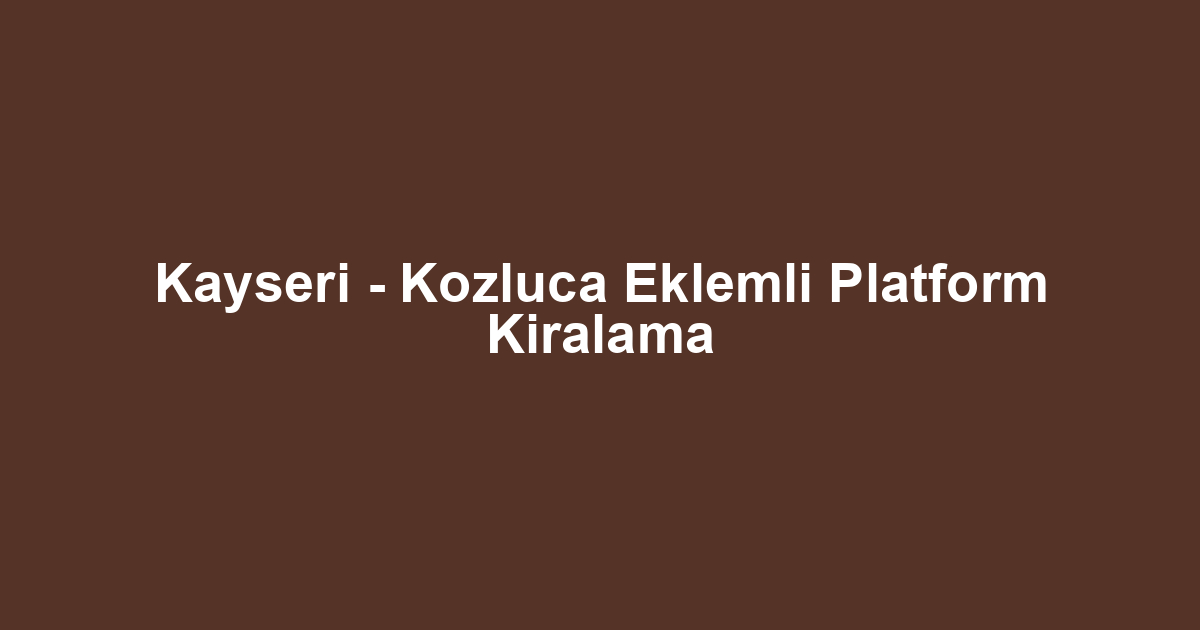 Kayseri - Kozluca Eklemli Platform Kiralama