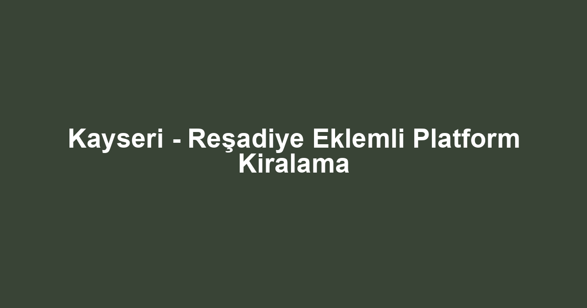 Kayseri - Reşadiye Eklemli Platform Kiralama
