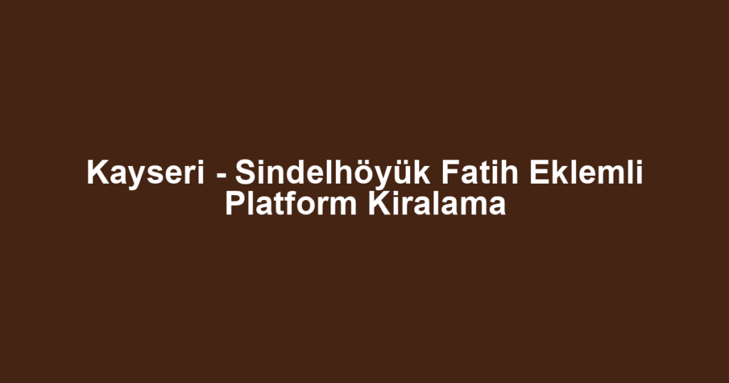 Kayseri - Sindelhöyük Fatih Eklemli Platform Kiralama