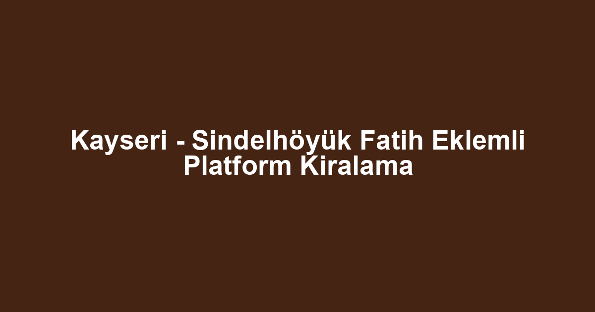 Kayseri - Sindelhöyük Fatih Eklemli Platform Kiralama
